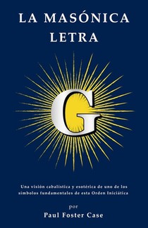 La masónica letra G: Una visión cabalística y esotérica de uno de los símbolos fundamentales de esta Orden Iniciática.