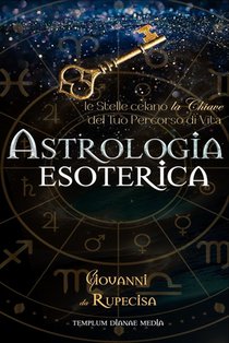 Astrologia Esoterica: le Stelle celano la Chiave del Tuo Percorso di Vita