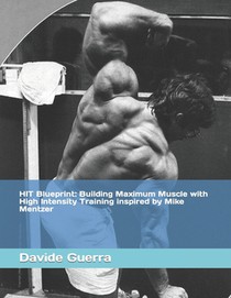 HIT Blueprint: Building Maximum Muscle with High Intensity Training inspired by Mike Mentzer