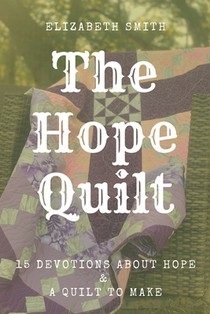 The Hope Quilt: 15 Devotions About Hope and a Quilt to Make