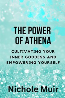 The Power of Athena: Cultivating Your Inner Goddess and Empowering Yourself