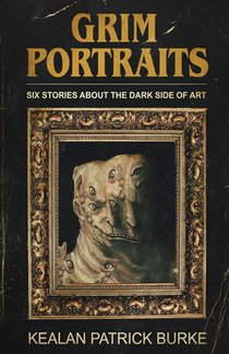 Grim Portraits: Six Stories About the Dark Side of Art