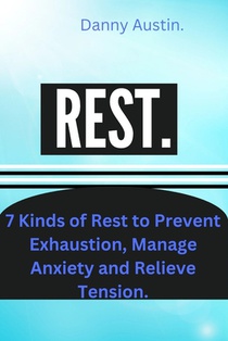 Rest: 7 Kinds of Rest to Prevent Exhaustion, Manage Anxiety and Relieve Tension.