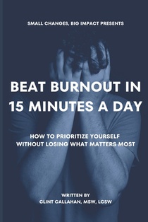 Beat Burnout In 15 Minutes a Day: How to Prioritize Yourself Without Losing What Matters Most