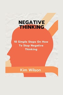 Negative Thinking: 10 Simple Steps On HOw To Stop Negative Thinking