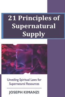 21 Principles of Supernatural Supply: Unveiling Spiritual Laws of Supernatural Resources