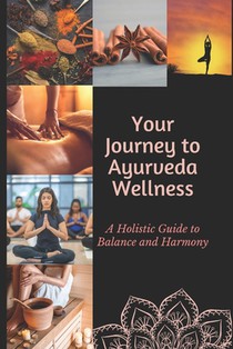 Journey to Ayurvedic Wellness: A Holistic Guide to Balance and Harmony