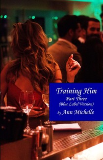 Training Him: A Feminization Tale: Part Three (Blue Label Edition)