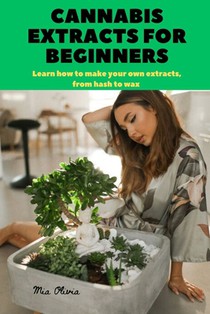 Cannabis Extracts for Beginners: Learn how to make your own extracts, from hash to wax