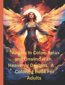 Angels in Color: Relax and Unwind with Heavenly Designs, A Coloring Book for Adults