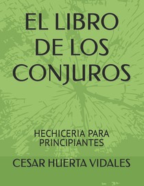 El Libro de Los Conjuros: Hechiceria Para Principiantes