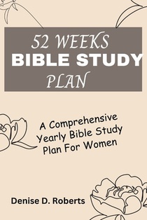 52 Weeks Bible Study Plan: A Comprehensive Yearly Bible Study Plan For Women