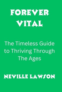 Forever Vital: The Timeless Guide to Thriving Through The Ages
