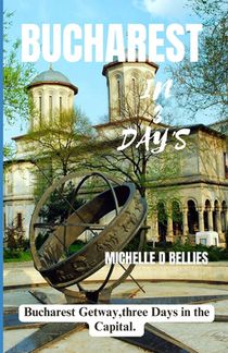 Bucharest in Three Days: Bucharest gateway, three days in the capital