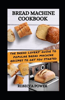 Bread Machine Cookbook: The Bread Lovers' Guide To Popular Bread Machine Recipes To Get You Started
