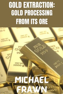 Gold Extraction: : Pure Gold Processing from It's Ore