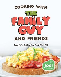 Cooking with the Family Guy and Friends: Even Peter Griffin Can Cook (Sort Of)