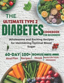 The Ultimate Type 2 Diabetes Cookbook: Wholesome and Exciting Recipes for Maintaining Optimal Blood Sugar - Includes 60-Day Meal Plan and 2 Exclusive
