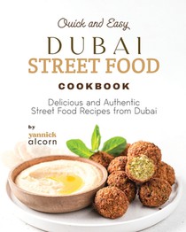 Quick and Easy Dubai Street Food Cookbook: Delicious and Authentic Street Food Recipes from Dubai