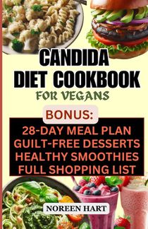 Candida Diet Cookbook for Vegans: How to Restore Your Gut Health, Alleviate Candida Symptoms, and Improve Your Microbiome with Easy and Simple Delicio