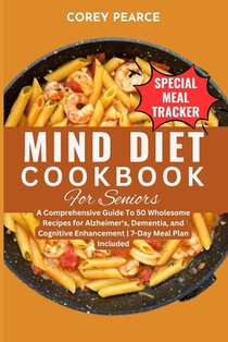 Mind Diet Cookbook for Seniors: A Comprehensive Guide To 50 Wholesome Recipes for Alzheimer's, Dementia, and Cognitive Enhancement 7-Day Meal Plan Inc