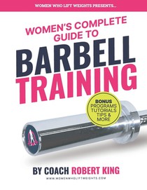 Women's Complete Guide To Barbell Training: Everything you need to know about Barbell Training for Women. From beginner to advanced.