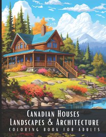 Canadian Houses Landscapes & Architecture Coloring Book for Adults: Beautiful Nature Landscapes Sceneries and Foreign Buildings Coloring Book for Adul