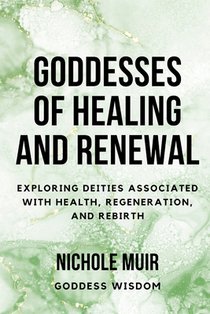 Goddesses of Healing and Renewal: Exploring Deities Associated with Health, Regeneration, and Rebirth