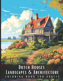 Dutch Houses Landscapes & Architecture Coloring Book for Adults: Beautiful Nature Landscapes Sceneries and Foreign Buildings Coloring Book for Adults,