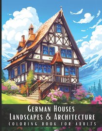 German Houses Landscapes & Architecture Coloring Book for Adults: Beautiful Nature Landscapes Sceneries and Foreign Buildings Coloring Book for Adults
