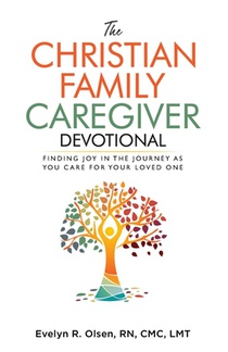 The Christian Family Caregiver Devotional: Finding Joy in the Journey as You Care for Your Loved One