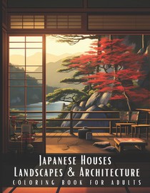 Japanese Houses Landscapes & Architecture Coloring Book for Adults: Beautiful Nature Landscapes Sceneries and Foreign Buildings Coloring Book for Adul