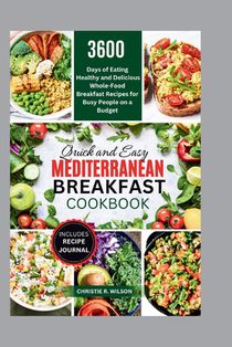 Quick and Easy Mediterranean Breakfast Cookbook: 3600 Days of Eating Healthy and Delicious Whole-Food Breakfast Recipes for Busy People on a Budget (A