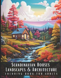Scandinavian Houses Landscapes & Architecture Coloring Book for Adults: Beautiful Nature Landscapes Sceneries and Foreign Buildings Coloring Book for