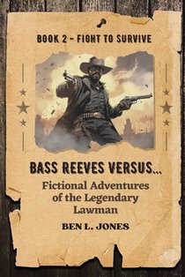 Bass Reeves Versus... Fictional Adventures of the Legendary Lawman: Book 2: Fight to Survive