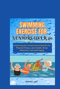 Swimming Exercise for Seniors Over 40: Unleashing the Transformative Benefits for Physical Fitness, Joint Health, Stress Reduction, and Joyful Aging.