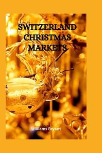 Switzerland Christmas Markets: Exploring the best Christmas Market in Switzerland, know where to buy things, what to buy and how to shop for your Chr