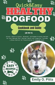 Quick And Easy Healthy Dog Food Cookbook: Unlock a World of Quick, Balanced, and Budget-Friendly Recipes for Your Beloved Pup's Optimal Health and Lon