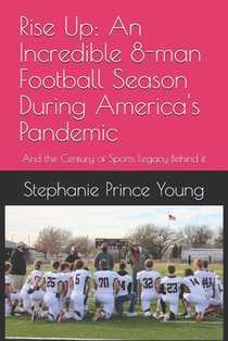 Rise Up: An Incredible 8-man Football Season During America's Pandemic: And the Century of Sports Legacy Behind it
