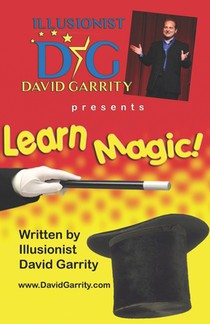 Learn Magic Book with Illusionist David Garrity: More than 50 easy-to-learn magic tricks with everyday objects alongside Illusionist David Garrity