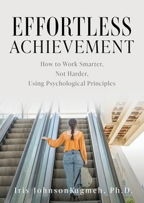 Effortless Achievement: How to Work Smarter, Not Harder, Using Psychological Principles