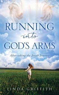 Running Into God's Arms: After taking the Jonah Journey