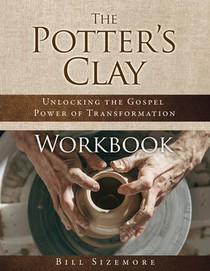 The Potter's Clay Workbook: Unlocking the Gospel Power of Transformation