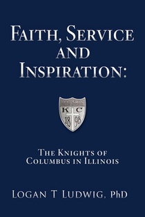 Faith, Service and Inspiration: The Knights of Columbus in Illinois