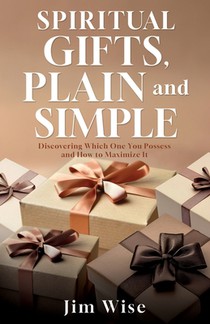 Spiritual Gifts, Plain and Simple: Discovering Which One You Possess and How to Maximize It