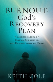 Burnout: A Marine's Story of Trauma, Surrender, and Healing through Faith