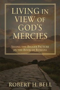 Living In View of God's Mercies: Seeing the Bigger Picture in the Book of Romans