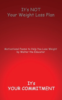 It's NOT Your Weight Loss Plan, It's Your Commitment: Motivational Poems to Help You Lose Weight