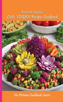 Walter the Educator's Little VEGAN Recipes Cookbook