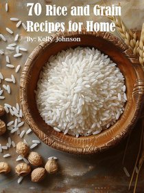 70 Rice and Grain Recipes for Home
